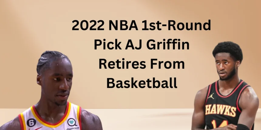 2022 NBA 1st-Round Pick AJ Griffin Retires From Basketball