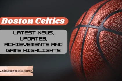 Boston Celtics: Latest News, Updates, Achievements and Game Highlights