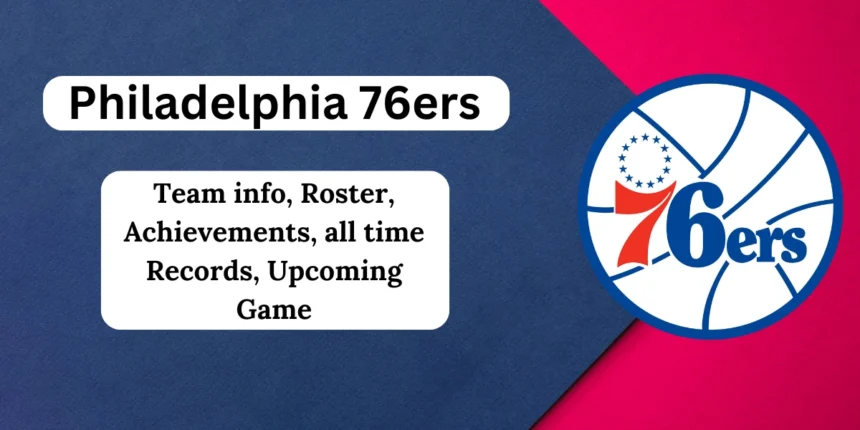 Philadelphia 76ers Team info, Roster, Achievements, all time Records, Upcoming Game