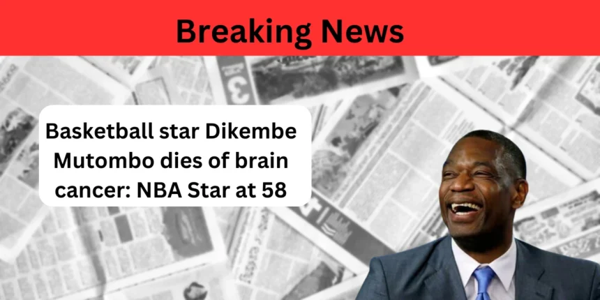 Basketball star Dikembe Mutombo dies of brain cancer: NBA Star at 58