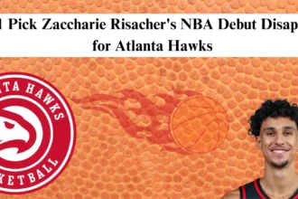 No. 1 Pick Zaccharie Risacher's NBA Debut Disappoints for Atlanta Hawks