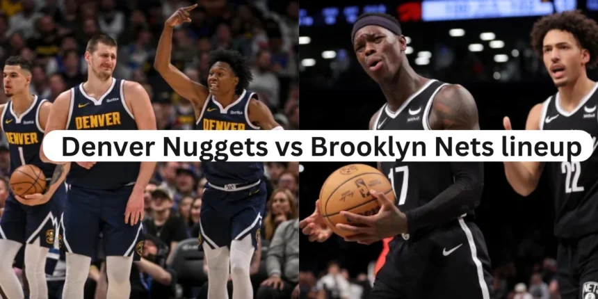 NBA Lineup Denver Nuggets vs Brooklyn Nets Lineup (Nuggets vs Nets Lineup) on October 29, 2024, 7:30 PM