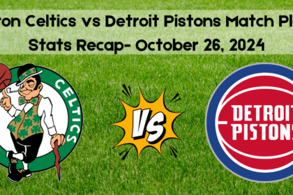 Boston Celtics vs Detroit Pistons Match Player Stats Recap- October 26, 2024