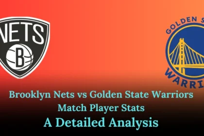 Brooklyn Nets vs Golden State Warriors Match Player Stats: A Detailed Analysis