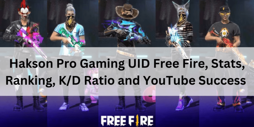 Hakson Pro Gaming UID Free Fire, Stats, Ranking, K/D Ratio and YouTube Success 