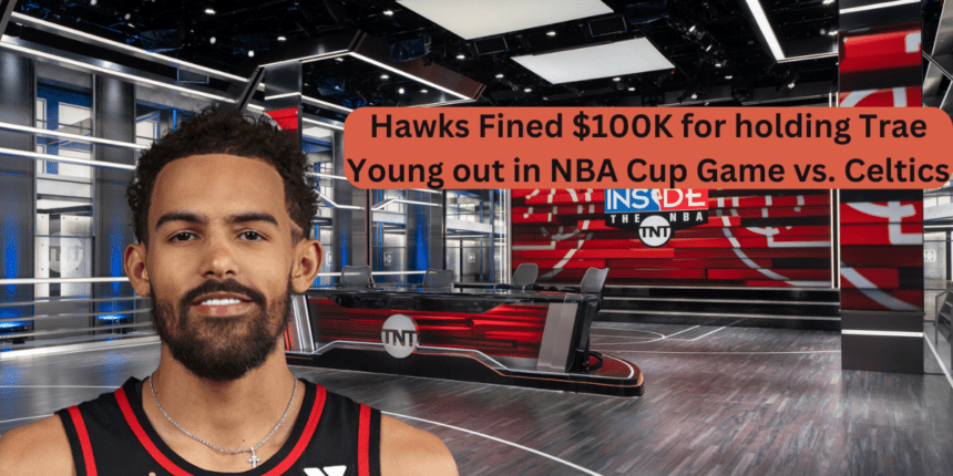 Hawks Fined $100K for Holding Trae Young Out in NBA Cup Game vs. Celtics