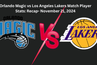 Orlando Magic vs Los Angeles Lakers Match Player Stats: Recap- November 21, 2024