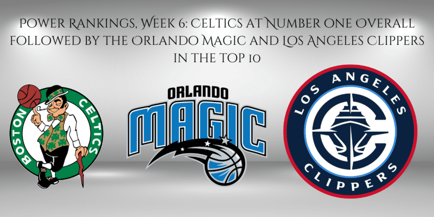 Power Rankings, Week 6: Celtics at Number one Overall followed by the Orlando Magic and Los Angeles Clippers in the top 10