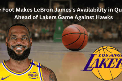 Sore Foot Makes LeBron James's Availability in Question Ahead of Lakers Game Against Hawks